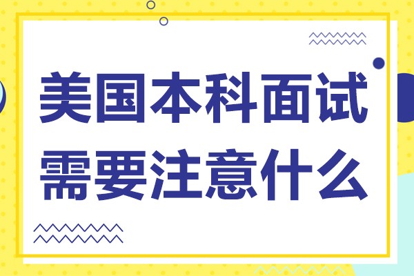 美国本科面试需要注意什么