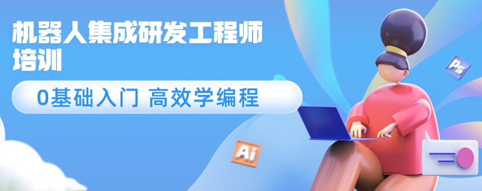 精选!苏州吴江区甄选排名前十的机器人集成研发工程师培训学校名单出炉