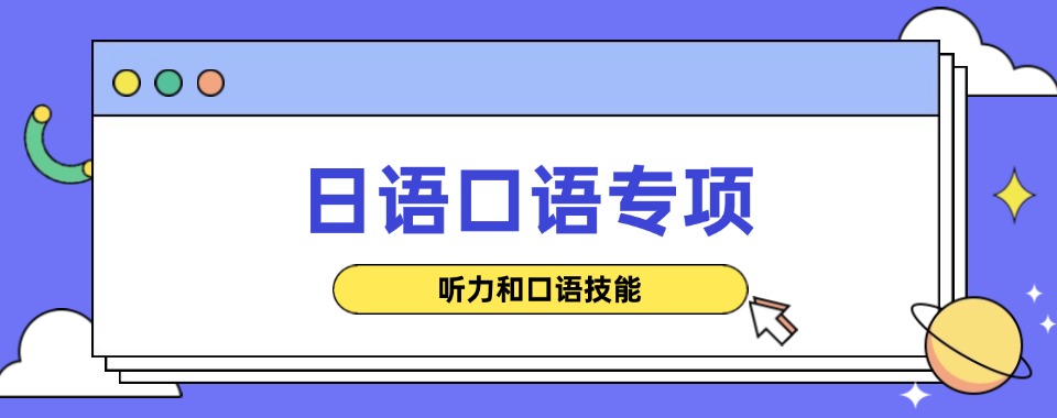 推荐|南京雨花台区日语口语专项培训班名单榜首一览