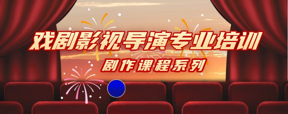 力推南京实力优质的戏剧影视导演专业培训机构排行榜一览