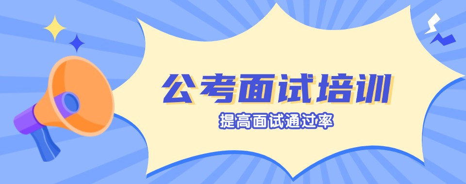 2025一览口碑好的公务员面试培训机构排名前十名单推荐
