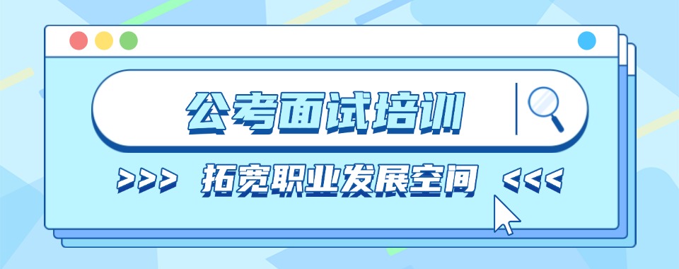 2025一览口碑好的公务员面试培训机构排名前十名单推荐