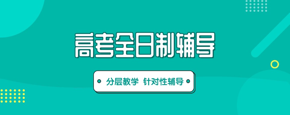 天津河东区排名靠前的高考全日制冲刺辅导机构排名前十汇总