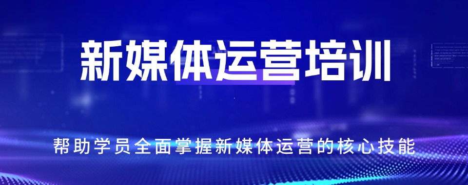浙江杭州10大比较好的新媒体运营培训机构排名名单榜首一览