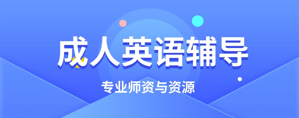 韶关市浈江区口碑好的成人英语线上辅导机构排名榜名单一览