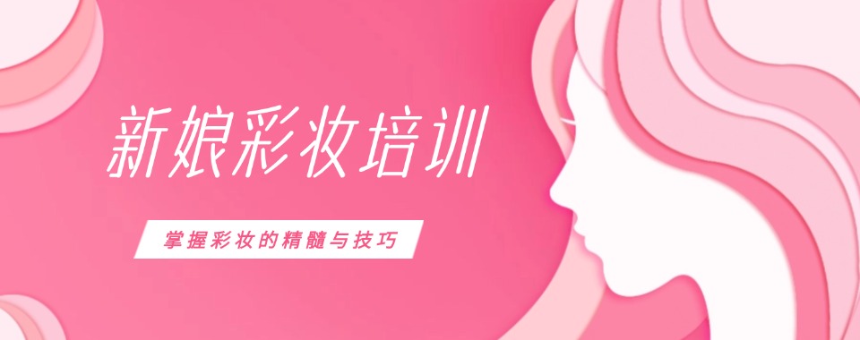 口碑好的十大河南省许昌市高级新娘妆培训学校名单一览