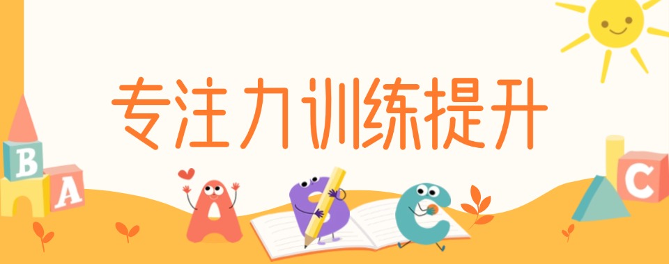 浙江省杭州市儿童专注力训练机构排名好的名单推荐