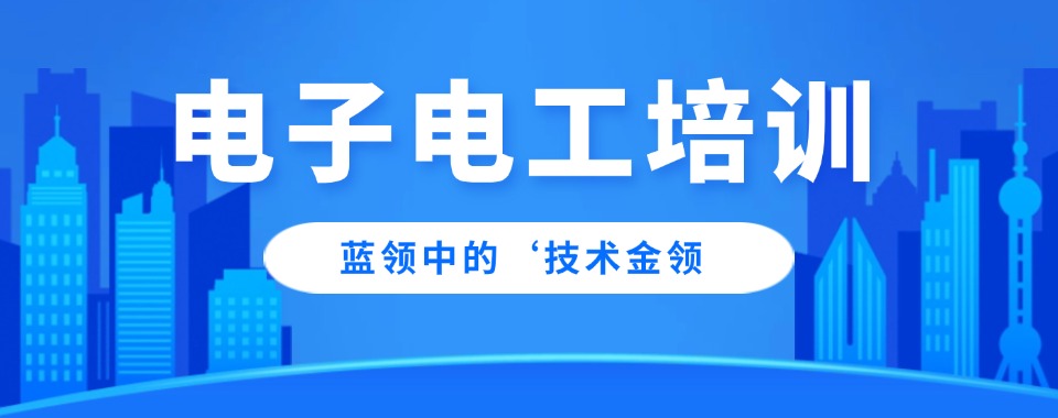 靠谱推荐丨浙江省电子电工课程培训学校实力排名公布