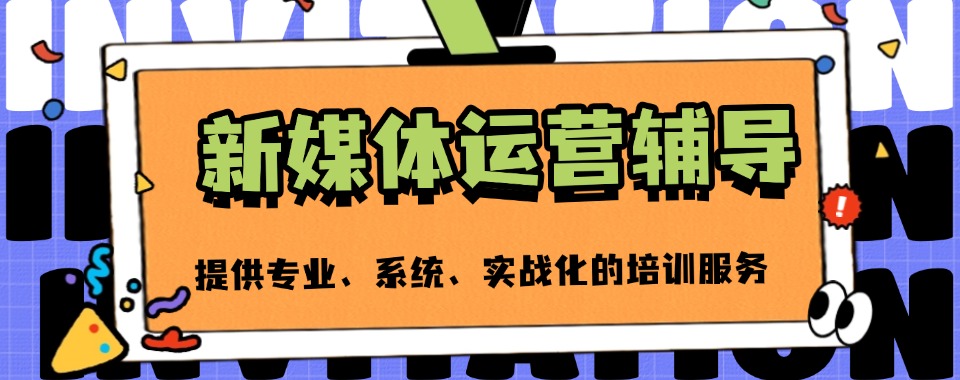 排行榜在前的上海短视频新媒体运营培训机构精选名单汇总