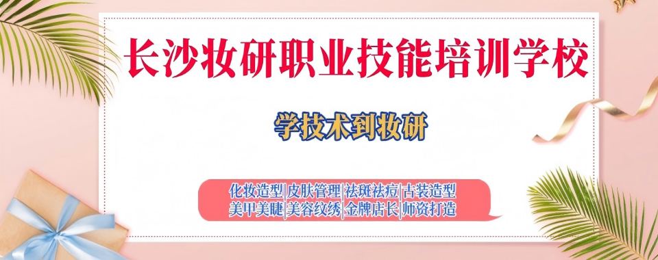今日甄选湖南省长沙市十大口碑实力兼具的美甲技术培训学校名单盘点