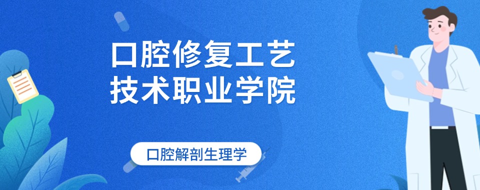 甄选推荐|娄底市新化县五大口腔修复工艺职业培训学校排名公布