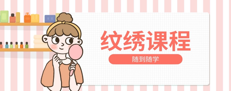 湖南省长沙市望城区十大纹绣技术培训机构TOP排名表