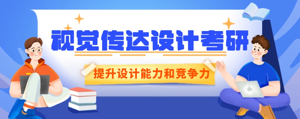 昆明市官渡区视觉传达设计考研全年集训营不错的前top10名单一览