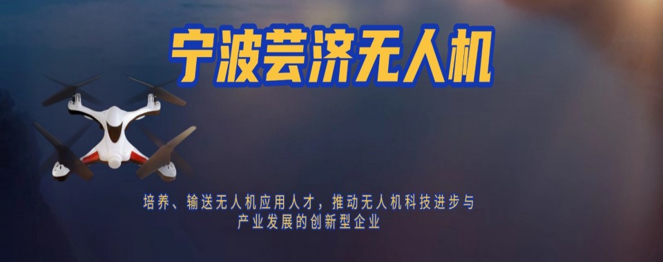 精选浙江省宁波市十大多旋翼无人机执照培训机构榜单出炉