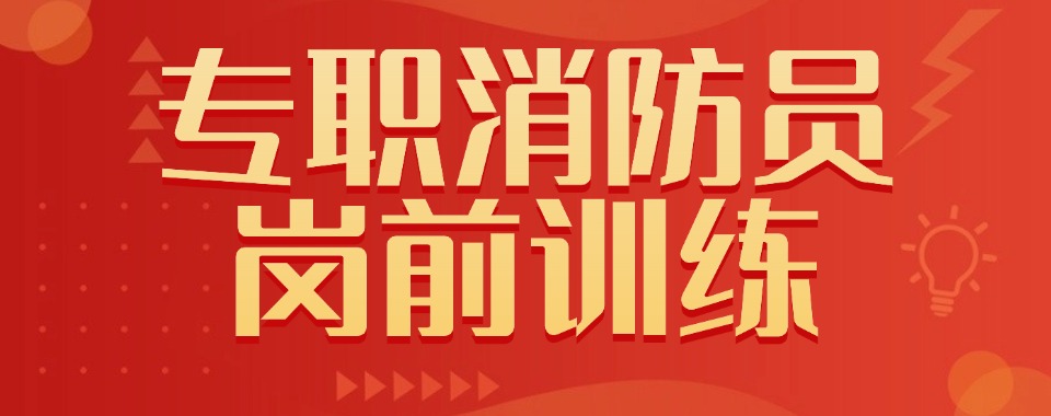 必看排名靠前的安徽消防员岗前培训基地名单一览