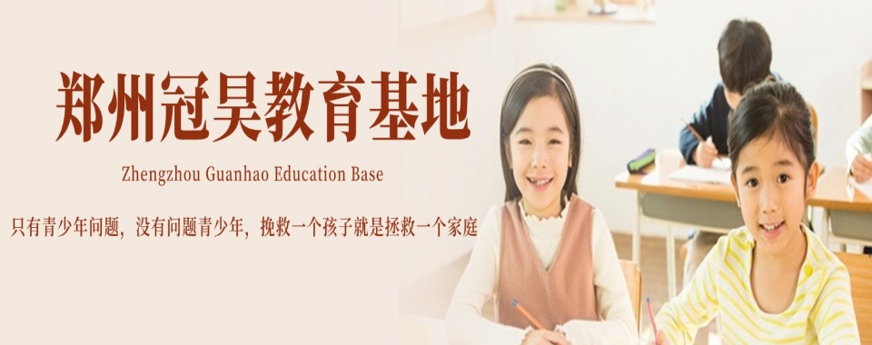 郑州精选正规青春期叛逆戒网瘾素质教育全封闭学校一览推荐