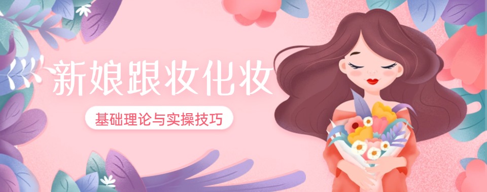 盘点洛阳市零基础新娘跟妆美妆师培训机构榜首排名公布