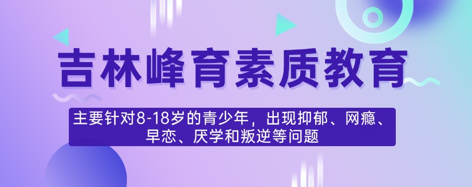 吉林沉迷游戏戒网瘾素质教育机构大比拼,良心推荐来啦!