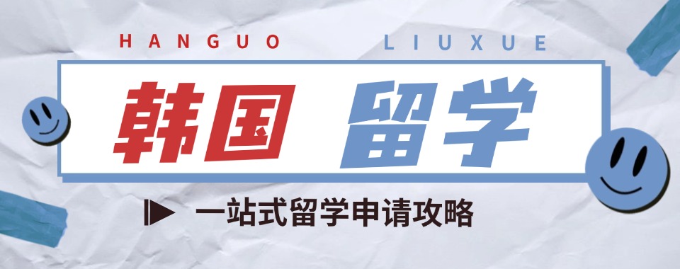 东莞十大口碑排名前十的韩国留学规划专业服务机构排行榜名单今日分享