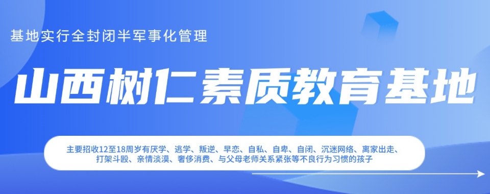 临汾精选教育青春期早恋叛逆不听管教孩子学校名单top10汇总一览