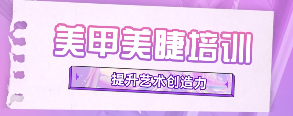 宁夏十大靠谱正规的美甲美睫培训机构名单榜一览