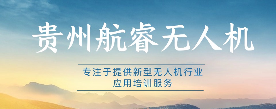 贵州本地口碑良好的无人机操作技术培训机构10大名单榜一览
