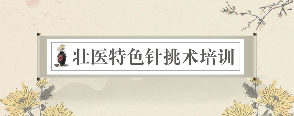 成都市中医壮医特色针挑术（羊毛疔截根疗法）学习培训机构排行榜推荐一览