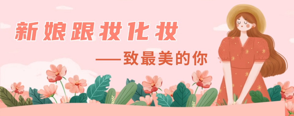 TOP榜天津市和平区专业的新娘跟妆技能培训学校公布一览