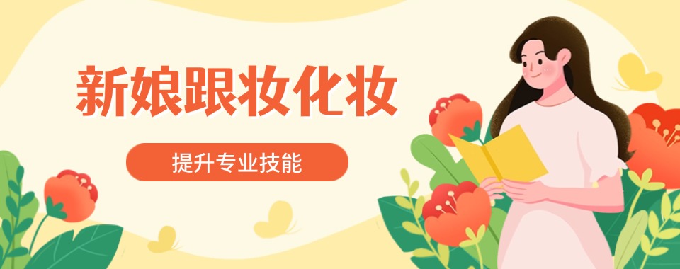 TOP榜天津市和平区专业的新娘跟妆技能培训学校公布一览