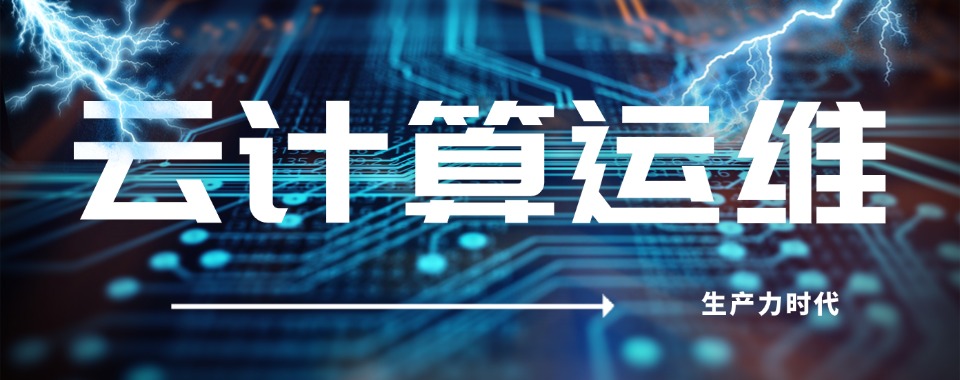 人才缺口大!杭州西湖区云计算运维工程师培训机构排名汇总