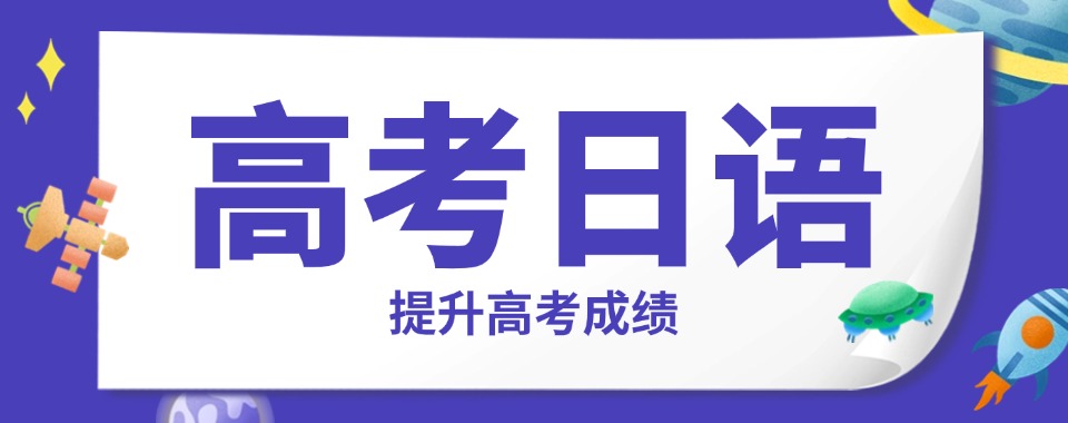 学员推荐!南京2026强推高考日语培训机构实力派机构10大排名