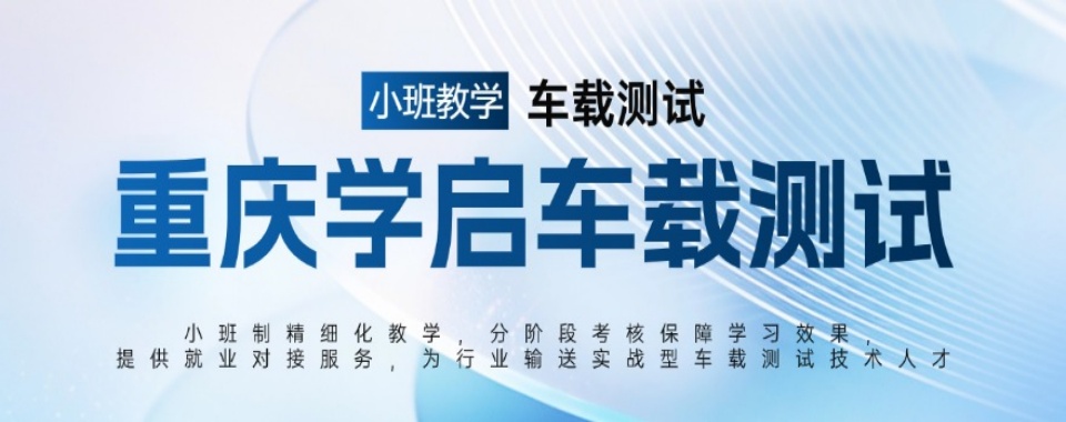 IT从业者进阶学习丨重庆排名前十车载测试培训机构甄选名单一览