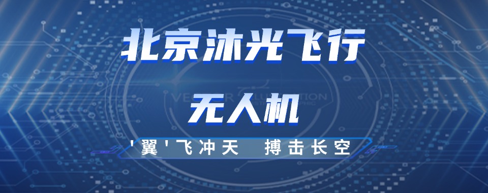 大众好评|北京多旋翼视距内无人机驾驶培训学校十大排名榜揭晓