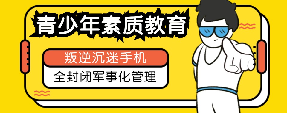 山东潍坊靠谱的厌学、叛逆、网瘾孩子矫正机构名单汇总