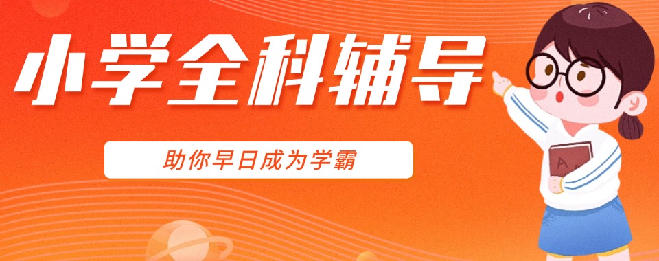 江苏无锡锡山区值得推荐的小学晚托辅导补习机构榜单公布