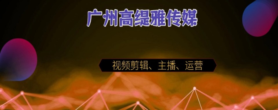 广东省广州市靠谱的短视频剪辑培训机构10大名单推荐