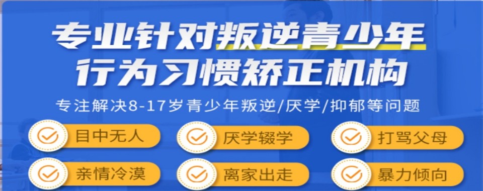 热荐!重庆市丰都县好的全封闭叛逆特训学校排名盘点