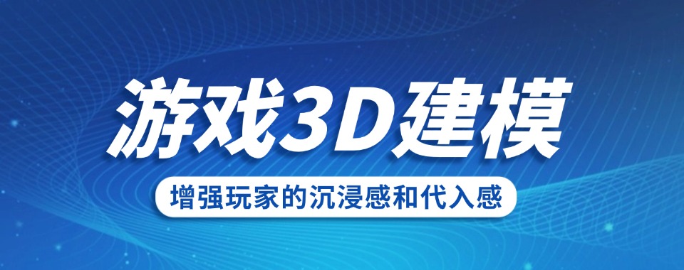 榜首揭秘|湖南倍受欢迎的游戏3D建模培训班靠谱机构推荐