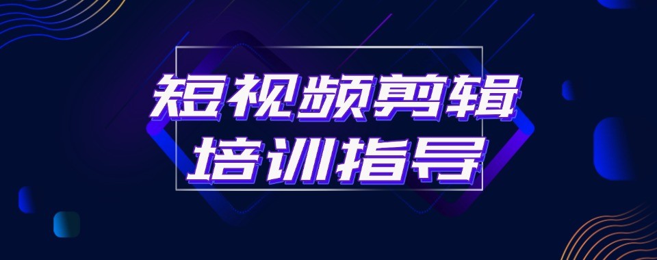 短视频拍摄剪辑培训学校广东佛山推荐名单一览
