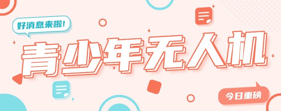 上海口碑榜人气推荐的青少年无人机培训班精选机构公布