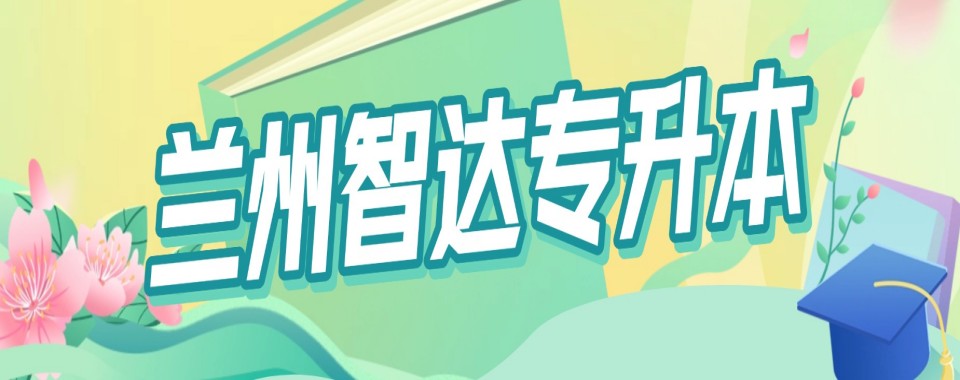兰州甘肃统招专升本培训机构排名,帮你节省时间和金钱