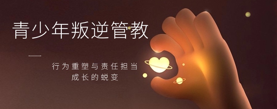 更新揭阳厉害的十大管教叛逆期孩子的学校名单出炉