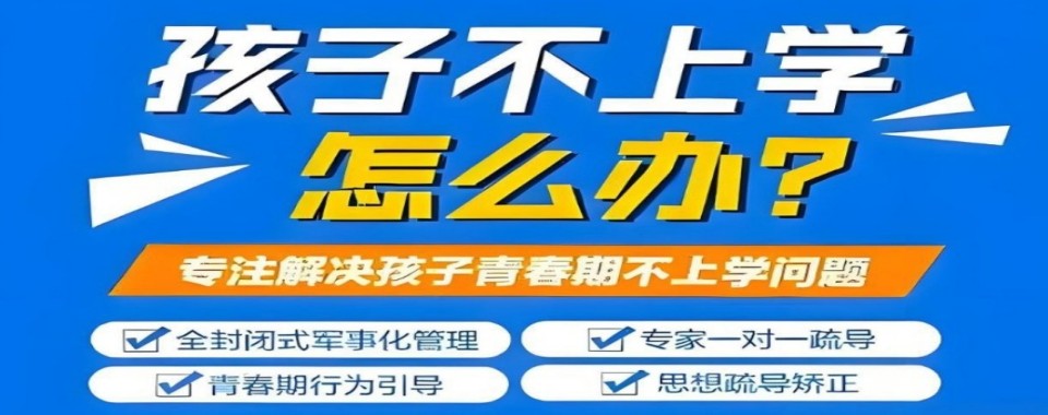 速看!重庆市知名孩子青春期叛逆行为改造教育励志学校十大排名一览