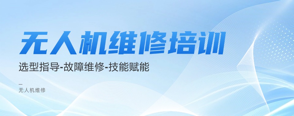 广东深圳今日热推的无人机维修培训学校名单推荐