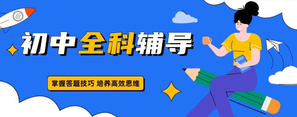 山东青岛精选口碑不错的初中全科辅导机构排行榜名单