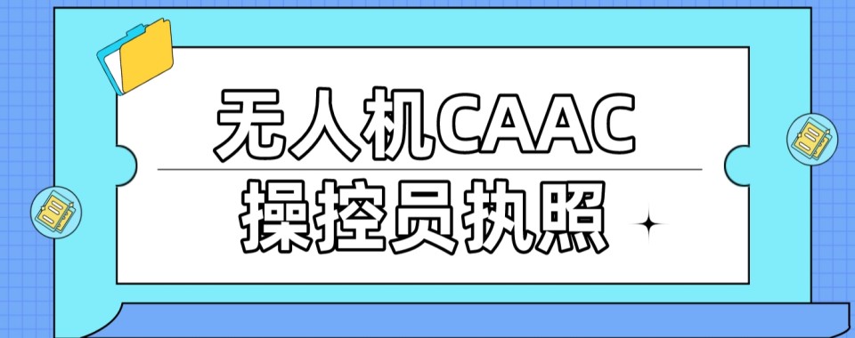 2026重庆CAAC无人驾驶证培训,这几家口碑机构靠谱到家