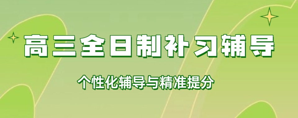 武汉认可度高的高三全日制辅导课程严选名单一览