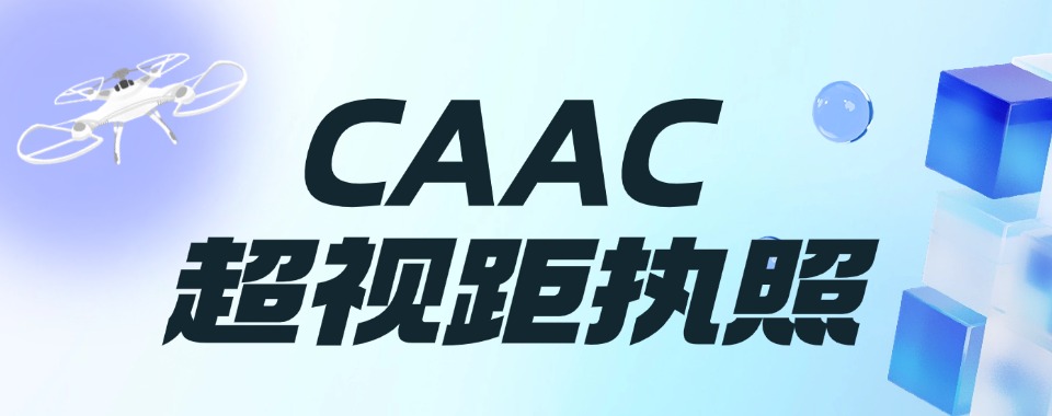 盘点!深圳市CAAC超视距执照培训机构实力排名一览更新