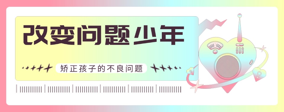 揭阳精选推荐靠谱的叛逆孩子的教育学校靠谱名单推荐