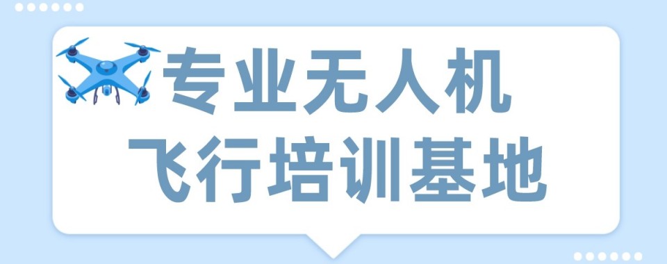 榜单推荐!浙江省温州市热门的无人机培训机构名单综合盘点